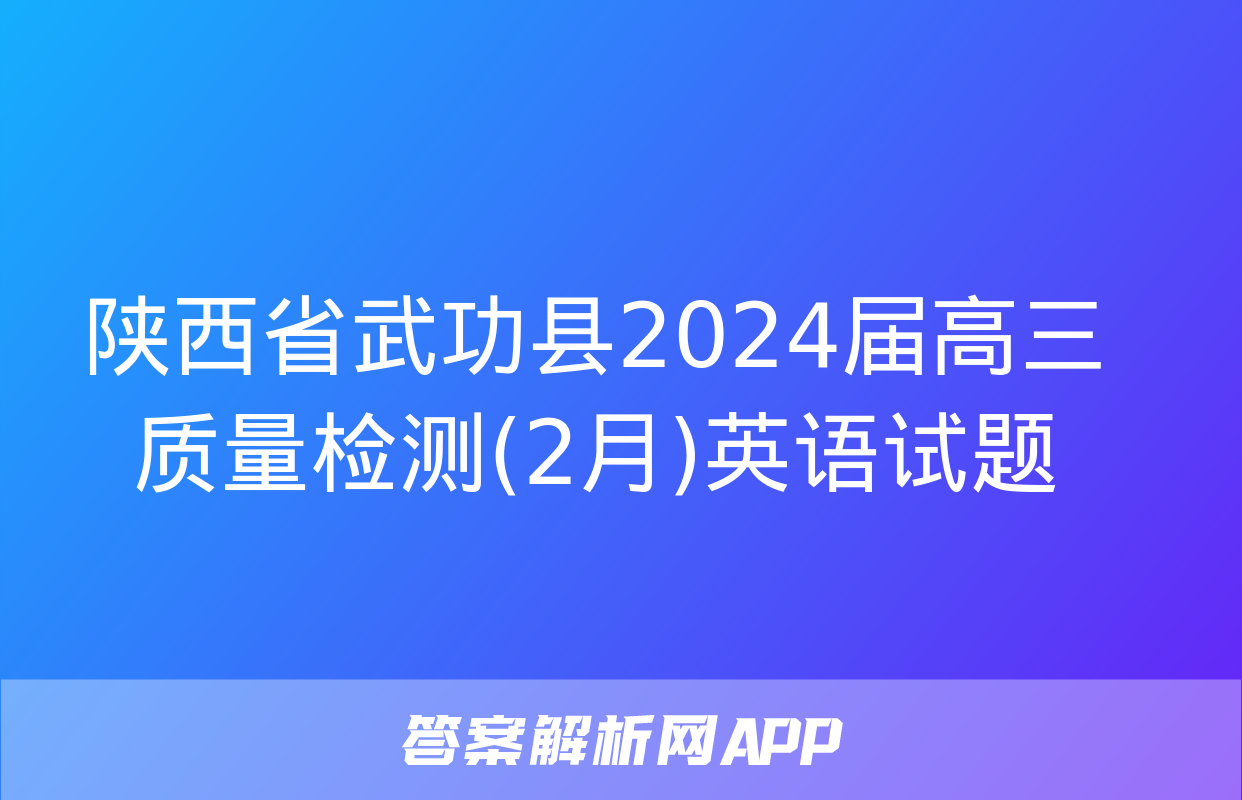 陕西省武功县2024届高三质量检测(2月)英语试题