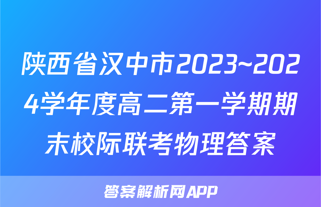陕西省汉中市2023~2024学年度高二第一学期期末校际联考物理答案