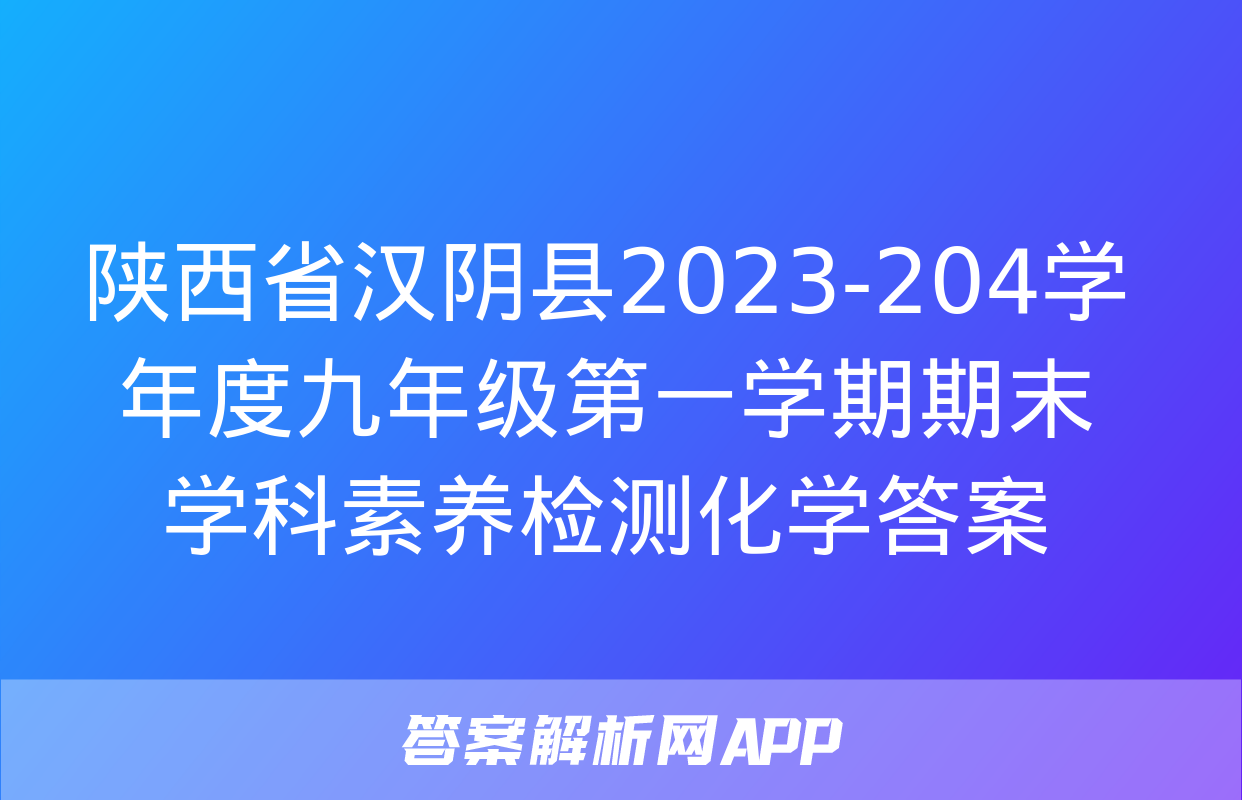 陕西省汉阴县2023-204学年度九年级第一学期期末学科素养检测化学答案