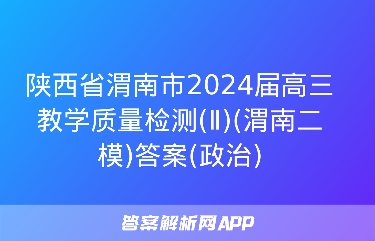 陕西省渭南市2024届高三教学质量检测(Ⅱ)(渭南二模)答案(政治)