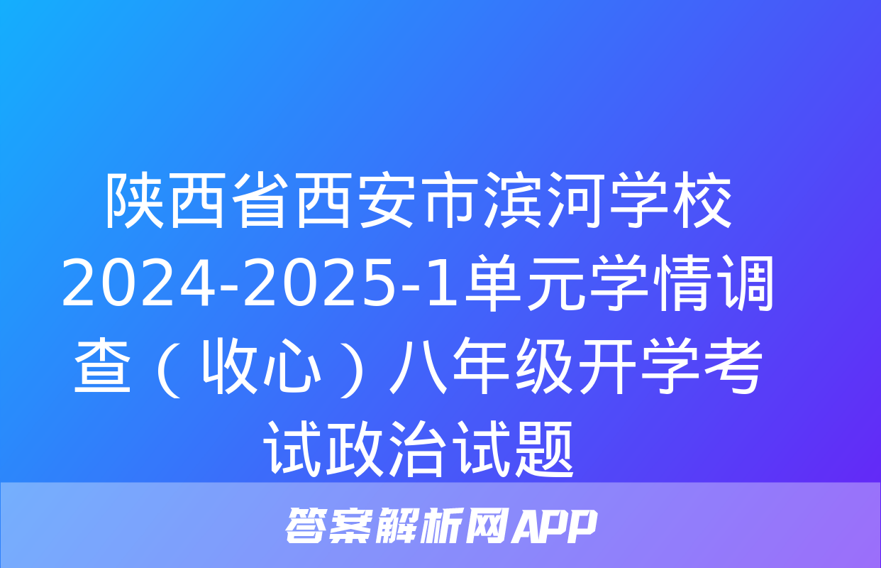 陕西省西安市滨河学校2024-2025-1单元学情调查（收心）八年级开学考试政治试题