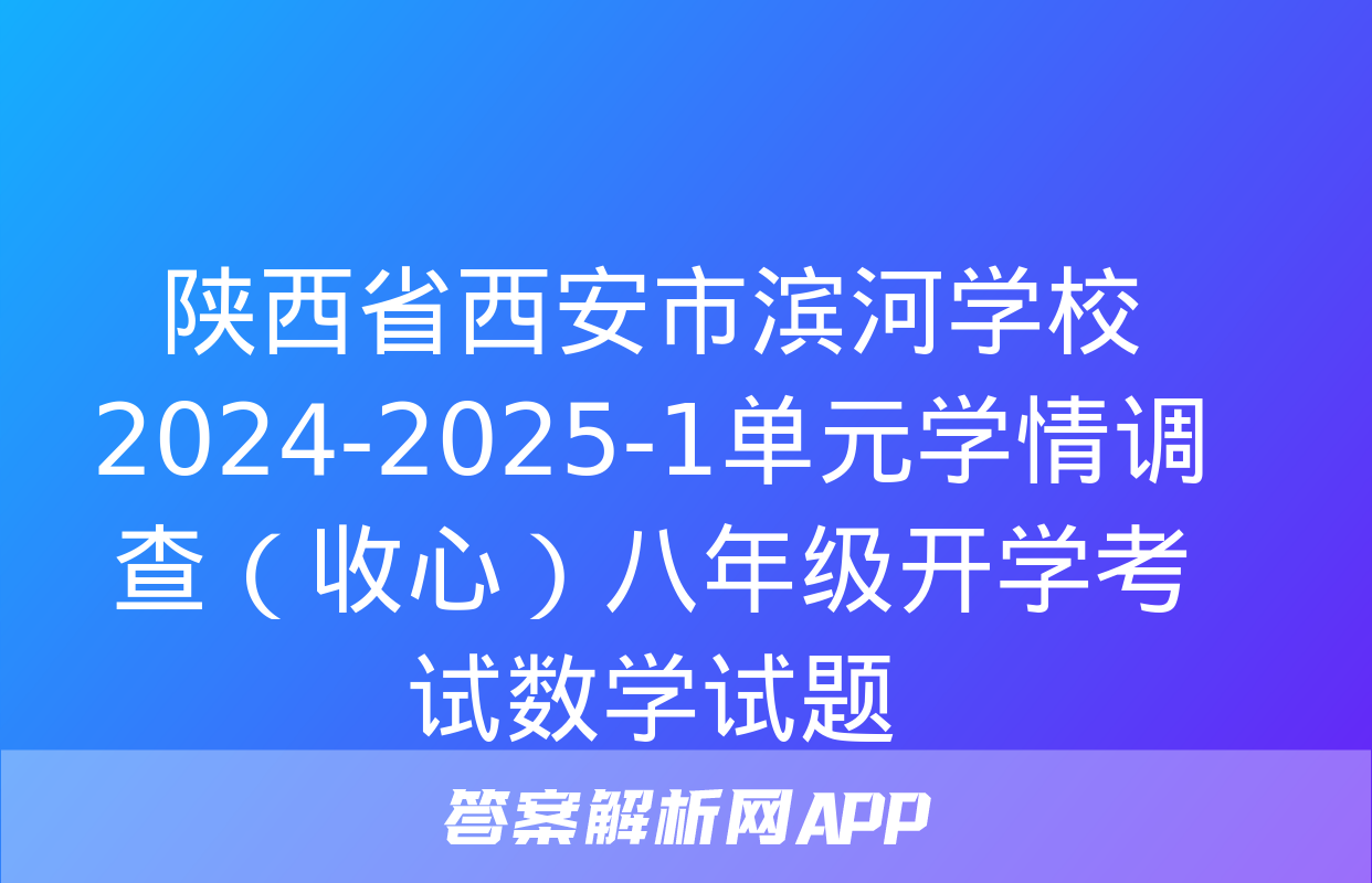 陕西省西安市滨河学校2024-2025-1单元学情调查（收心）八年级开学考试数学试题