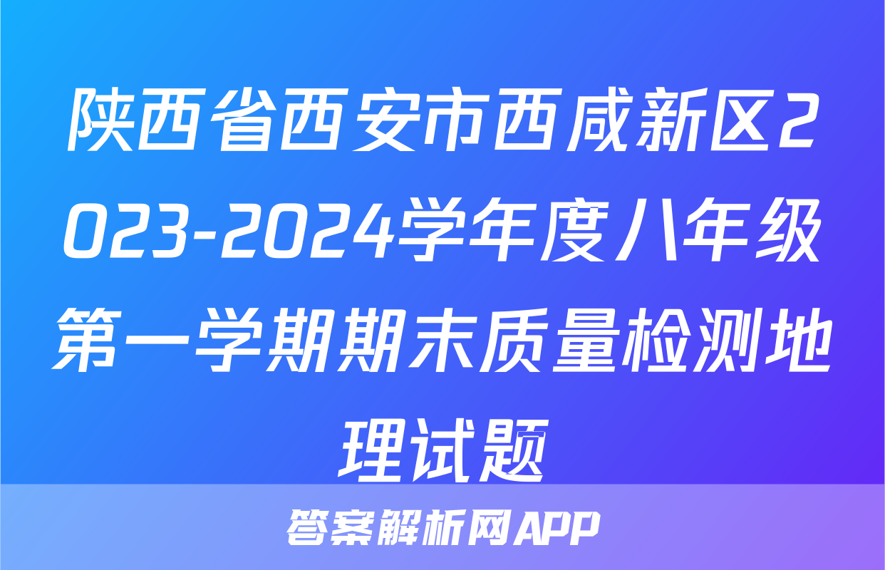 陕西省西安市西咸新区2023-2024学年度八年级第一学期期末质量检测地理试题