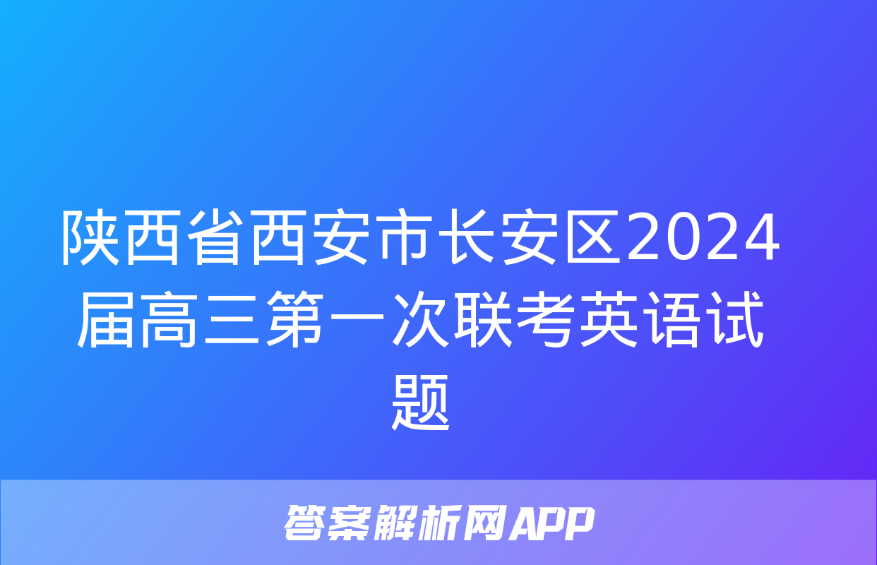 陕西省西安市长安区2024届高三第一次联考英语试题