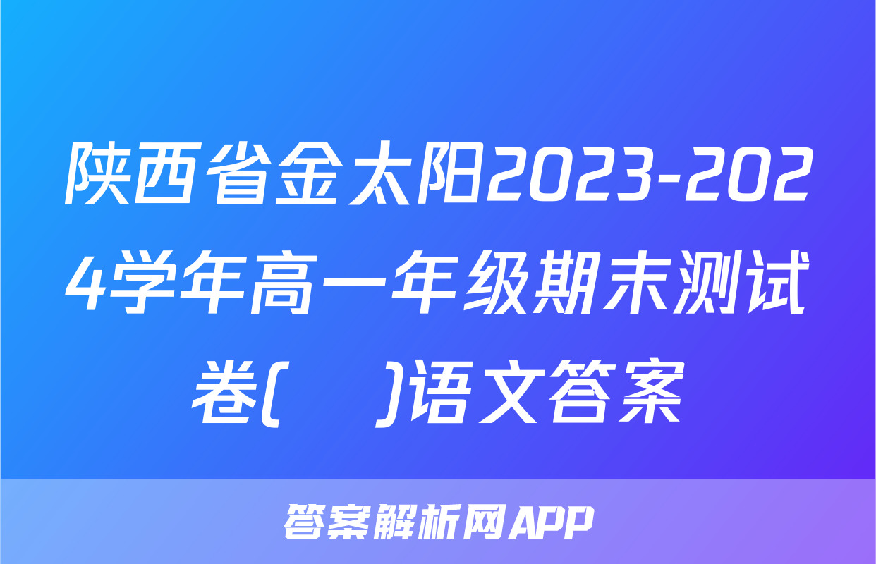 陕西省金太阳2023-2024学年高一年级期末测试卷(❀)语文答案