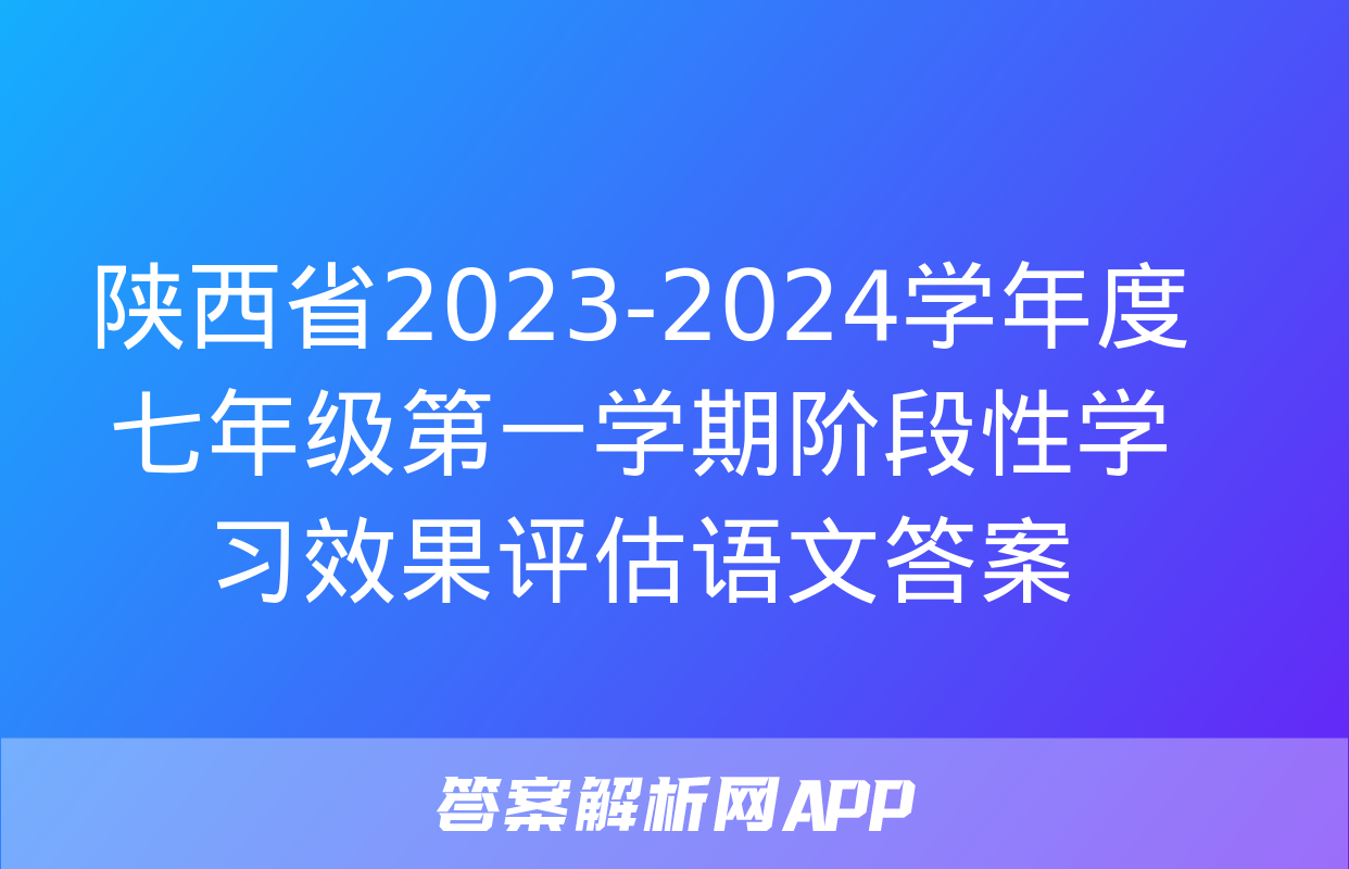 陕西省2023-2024学年度七年级第一学期阶段性学习效果评估语文答案