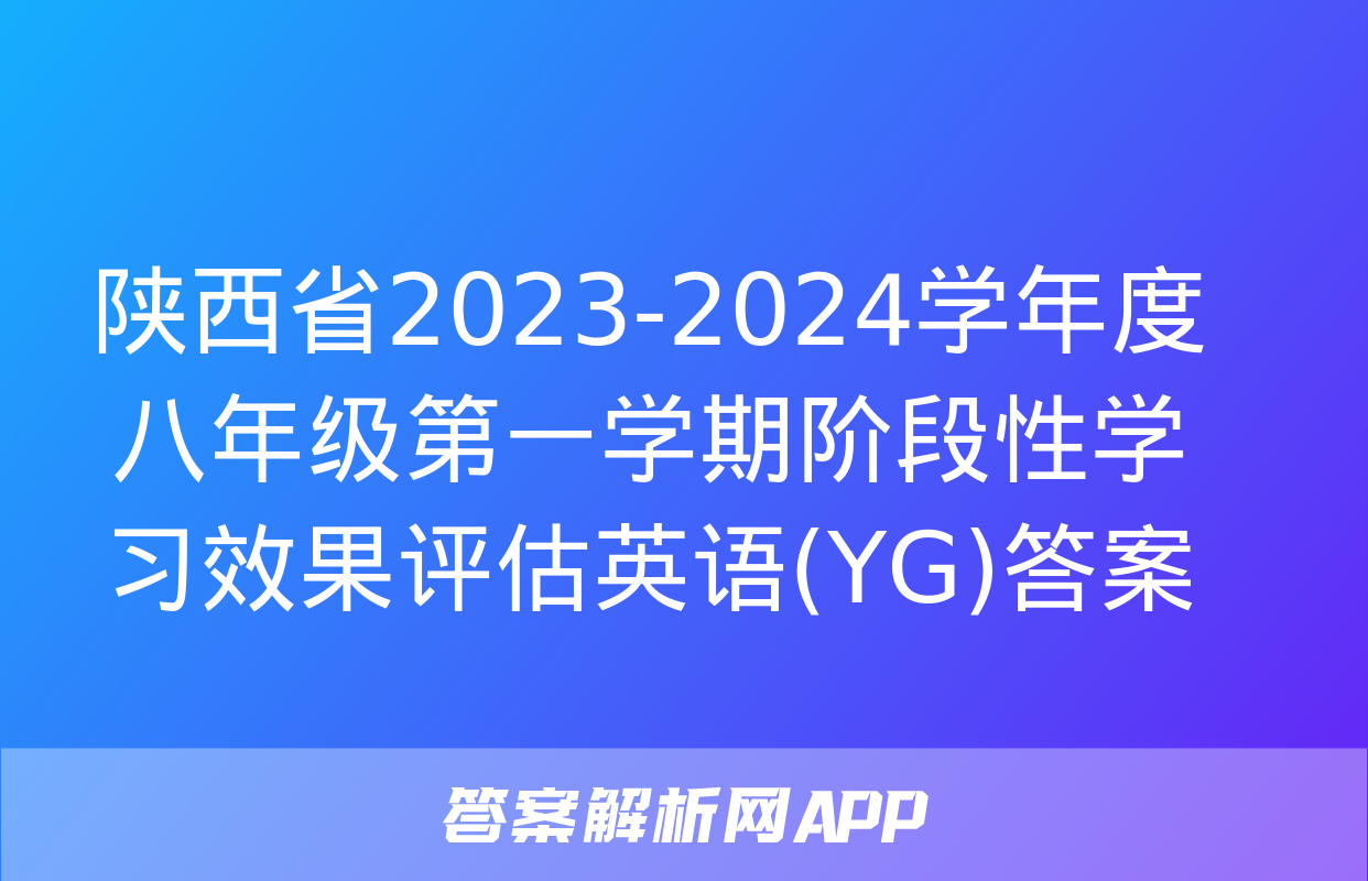 陕西省2023-2024学年度八年级第一学期阶段性学习效果评估英语(YG)答案