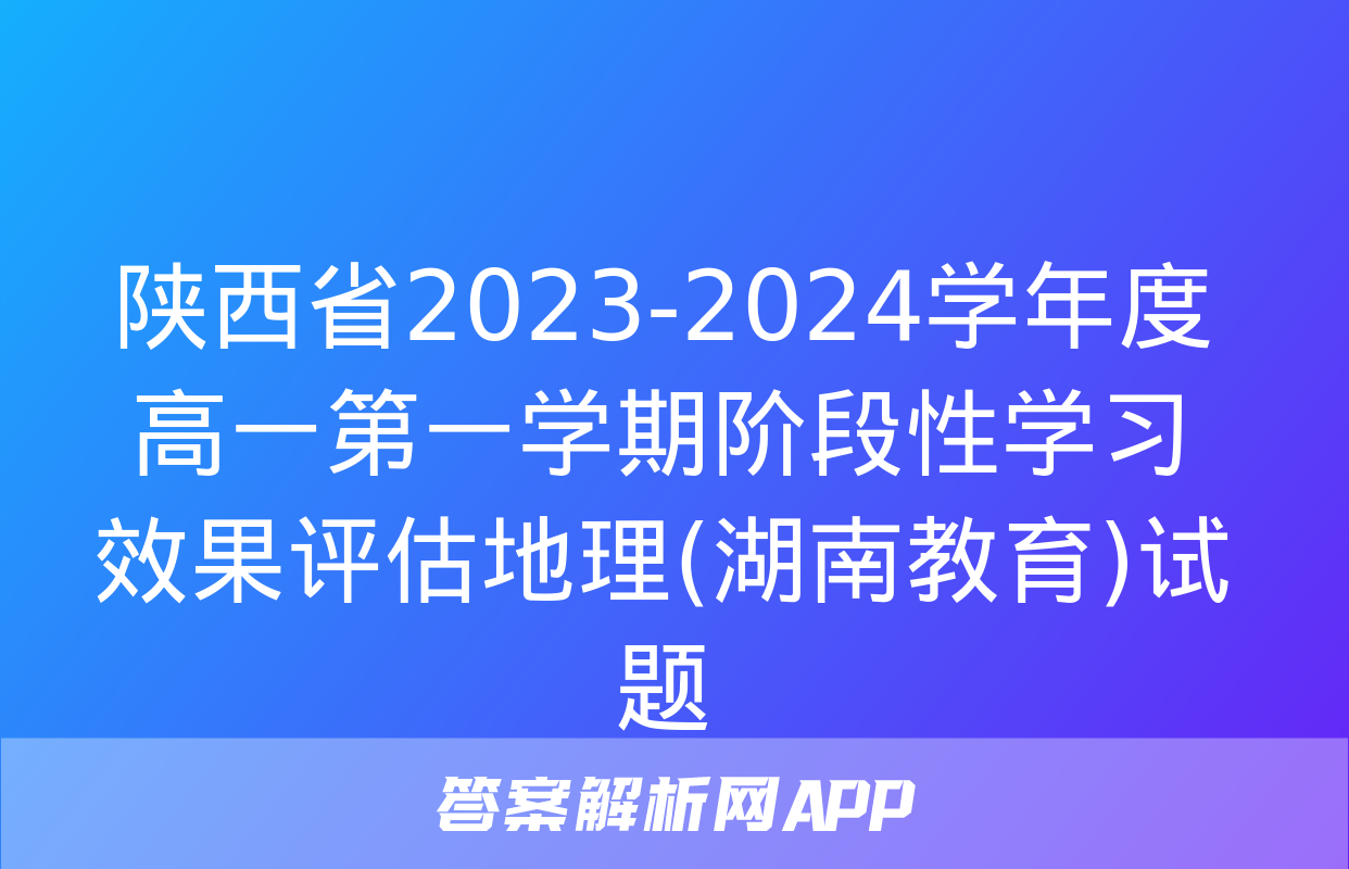 陕西省2023-2024学年度高一第一学期阶段性学习效果评估地理(湖南教育)试题