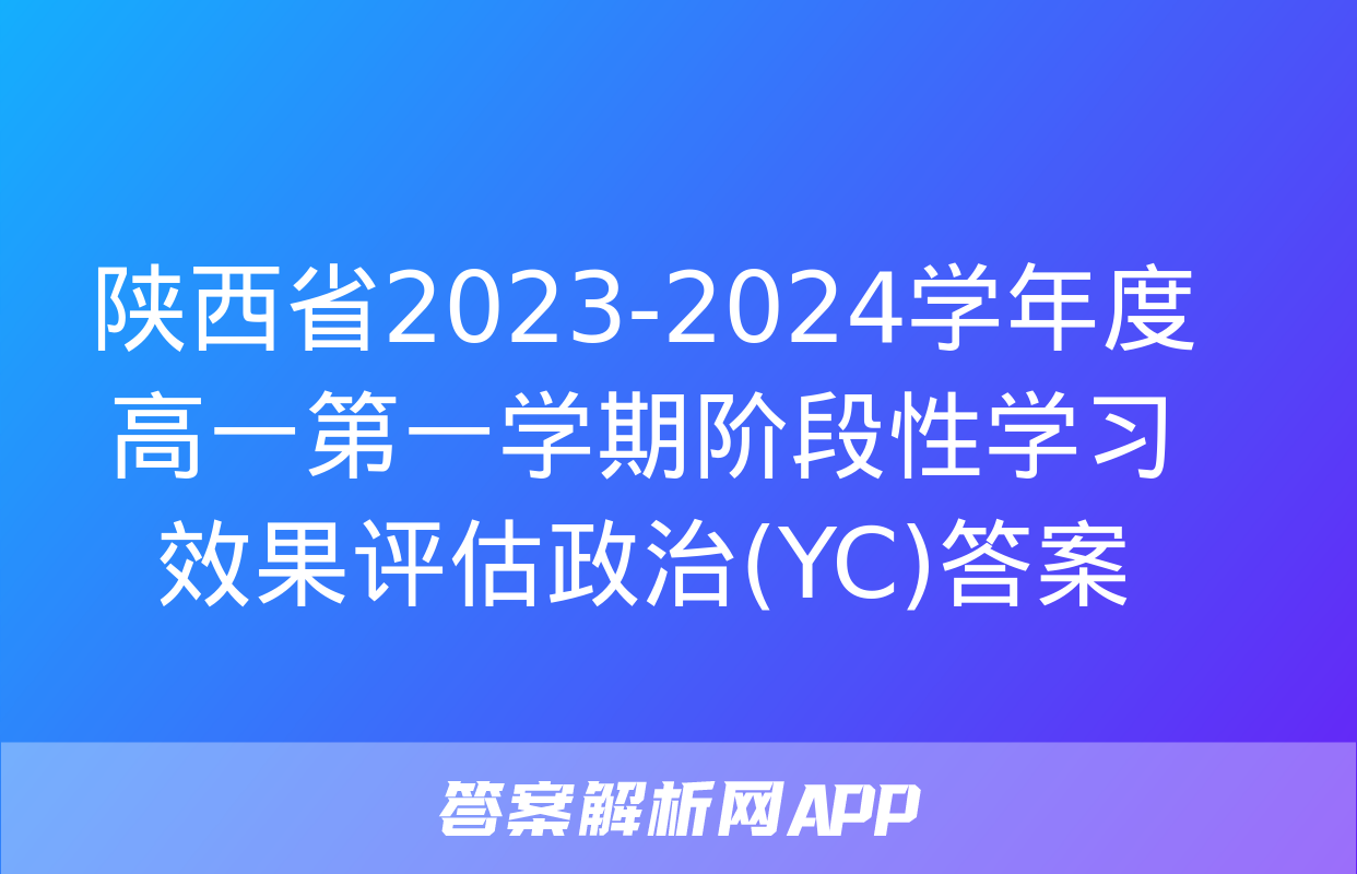 陕西省2023-2024学年度高一第一学期阶段性学习效果评估政治(YC)答案