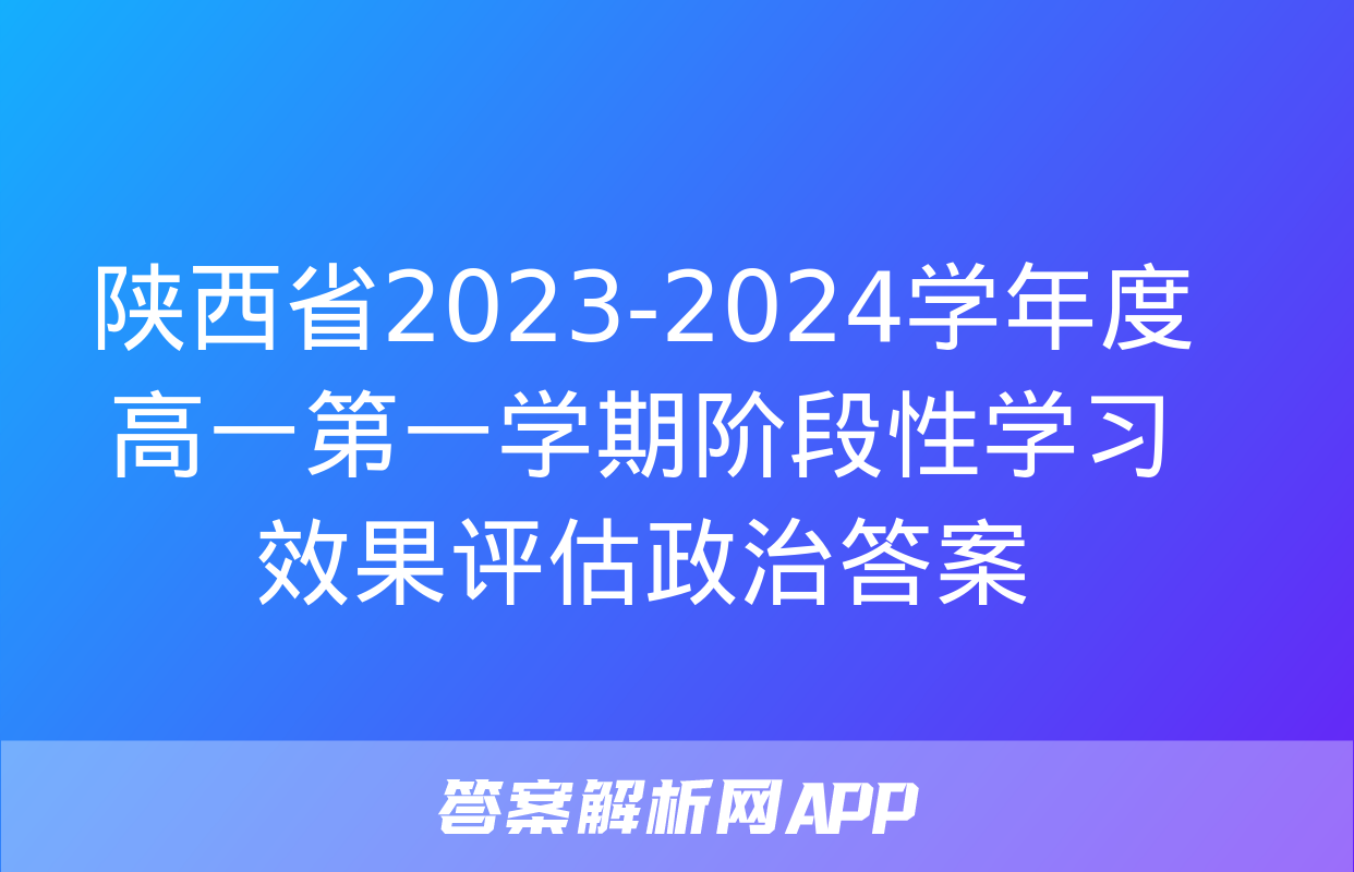 陕西省2023-2024学年度高一第一学期阶段性学习效果评估政治答案