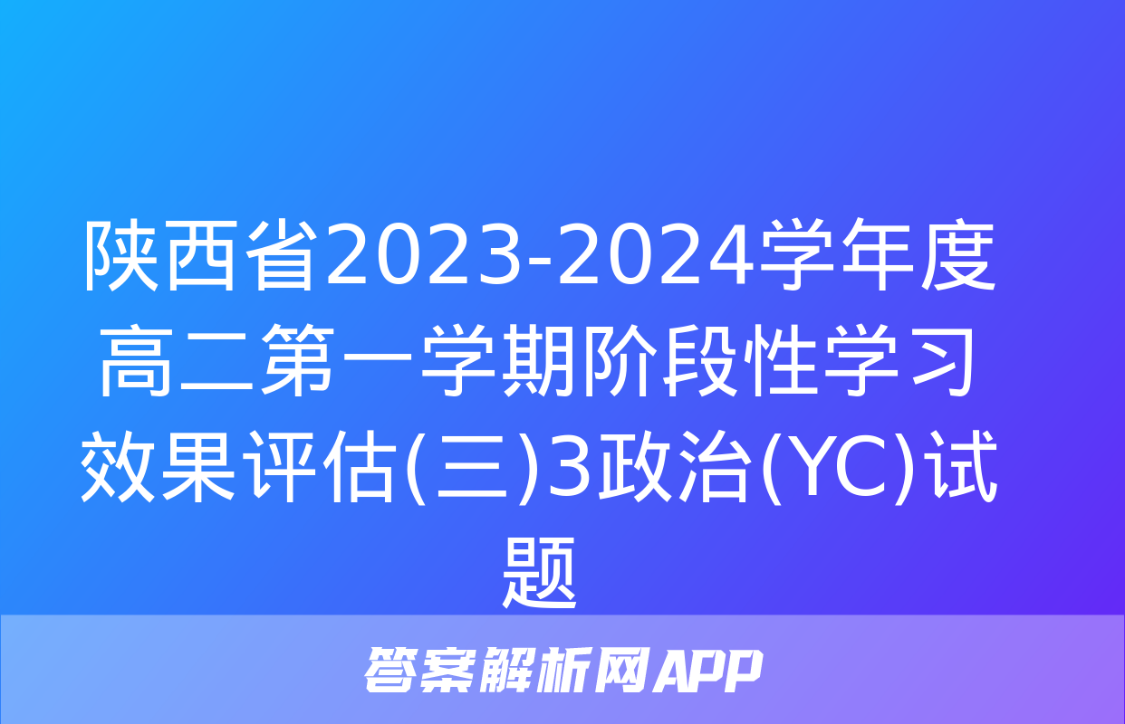 陕西省2023-2024学年度高二第一学期阶段性学习效果评估(三)3政治(YC)试题