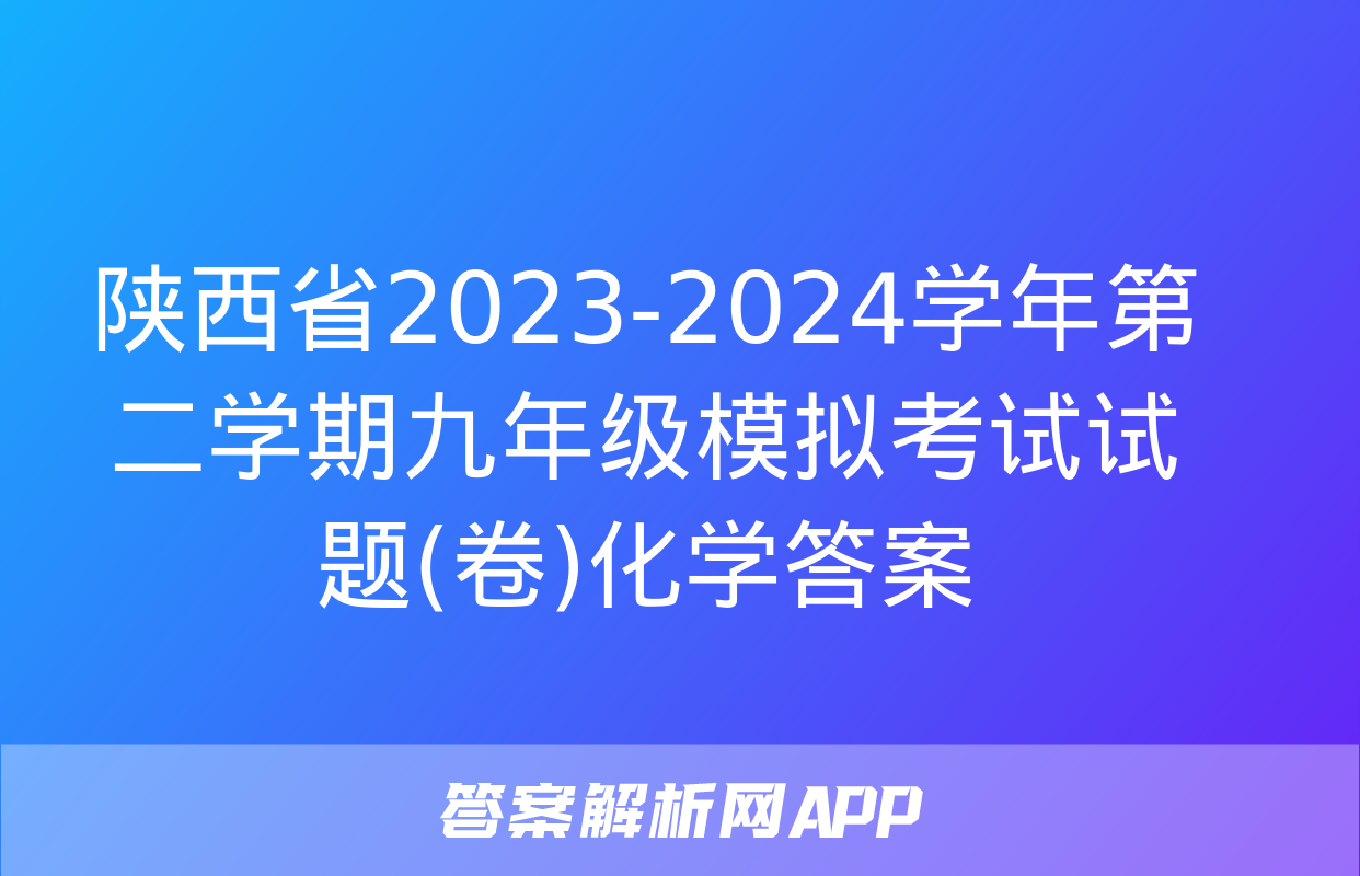 陕西省2023-2024学年第二学期九年级模拟考试试题(卷)化学答案