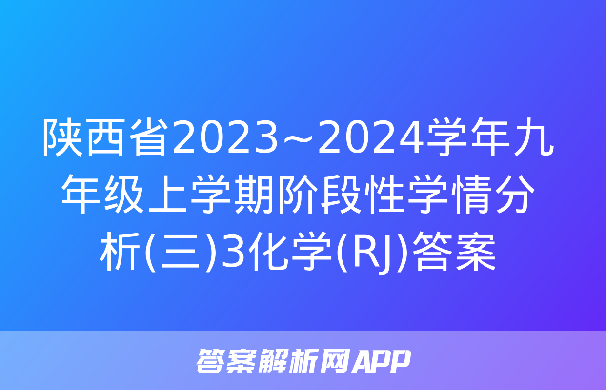 陕西省2023~2024学年九年级上学期阶段性学情分析(三)3化学(RJ)答案