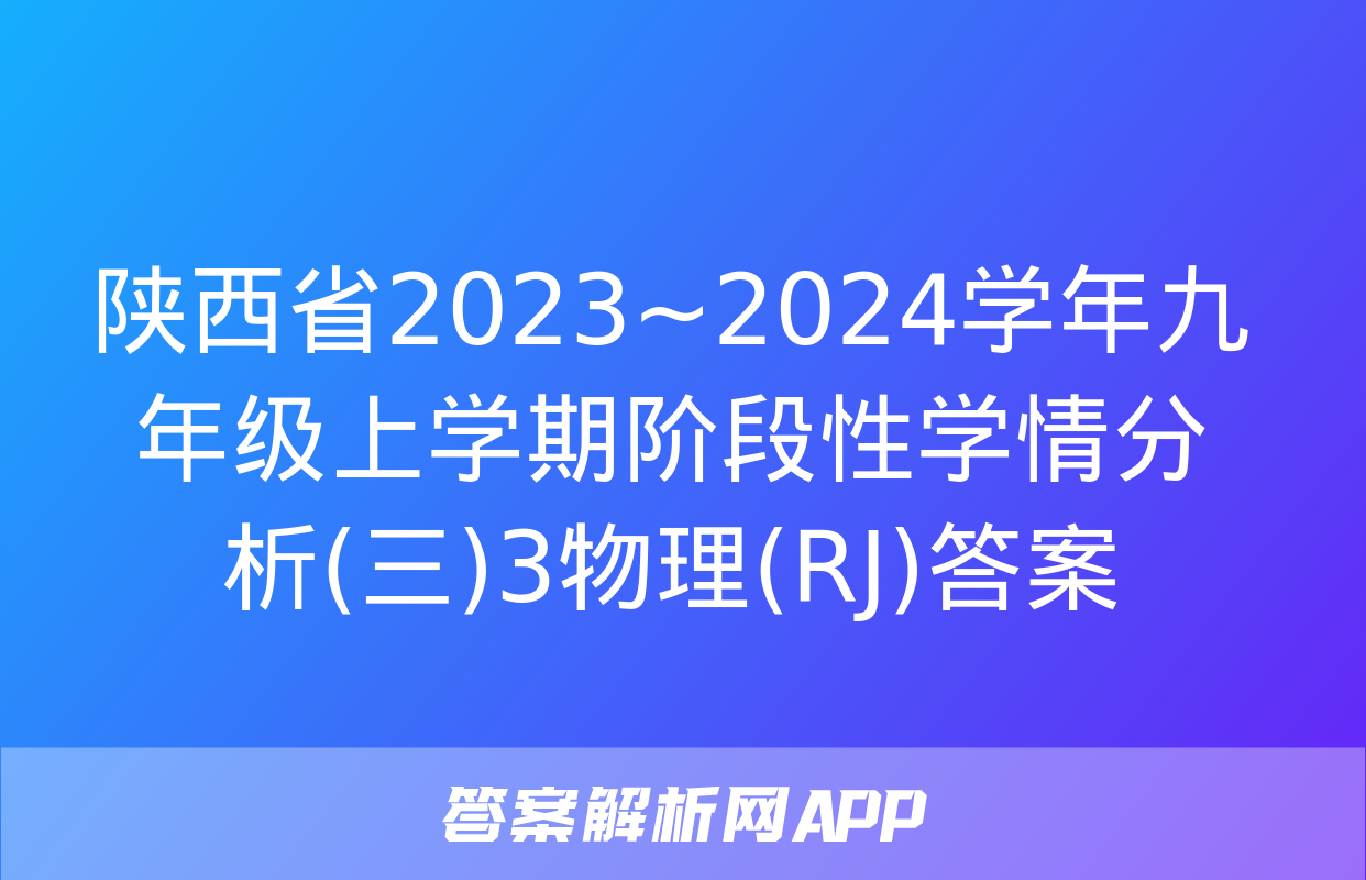 陕西省2023~2024学年九年级上学期阶段性学情分析(三)3物理(RJ)答案