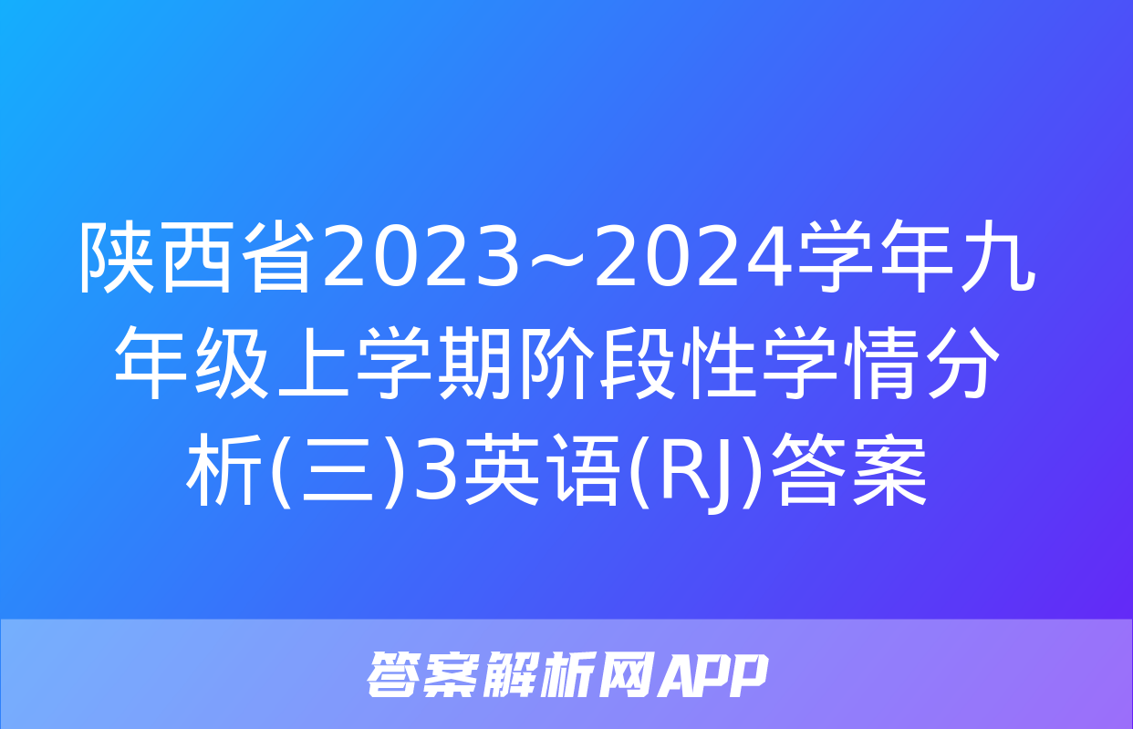 陕西省2023~2024学年九年级上学期阶段性学情分析(三)3英语(RJ)答案