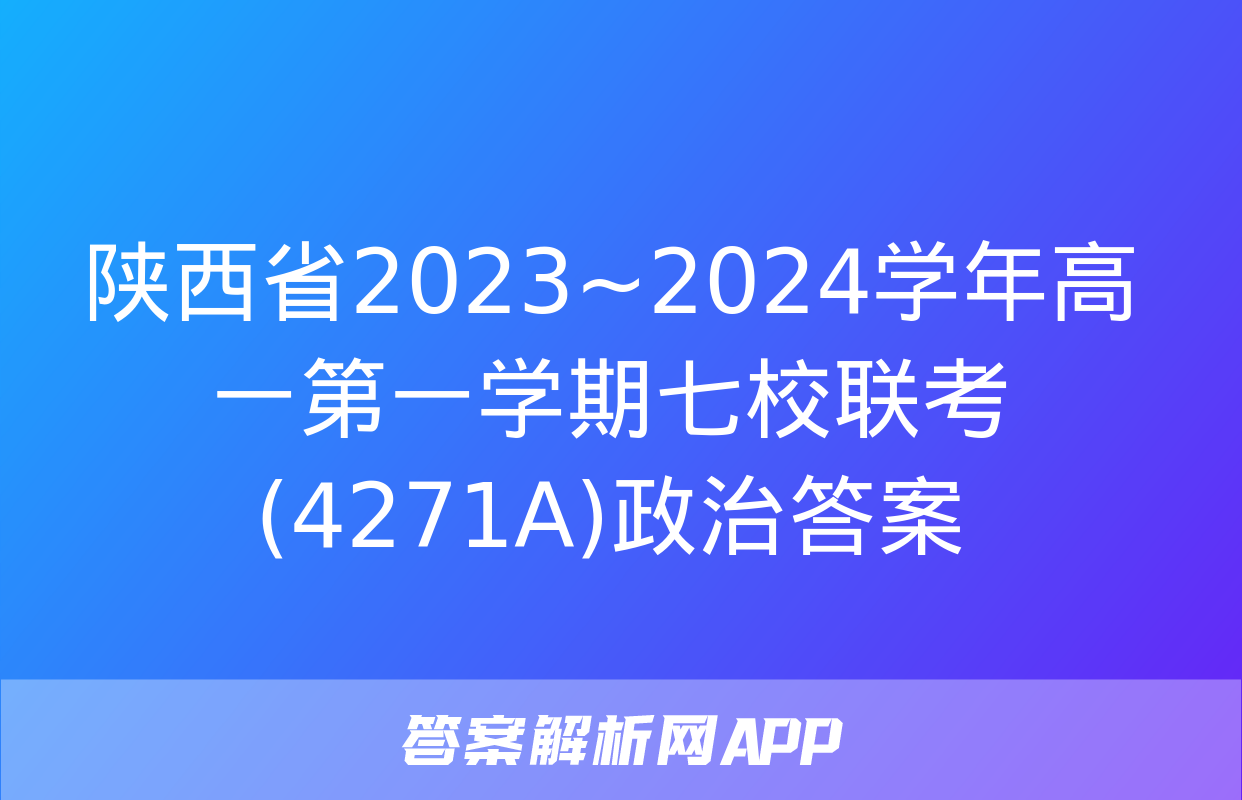 陕西省2023~2024学年高一第一学期七校联考(4271A)政治答案