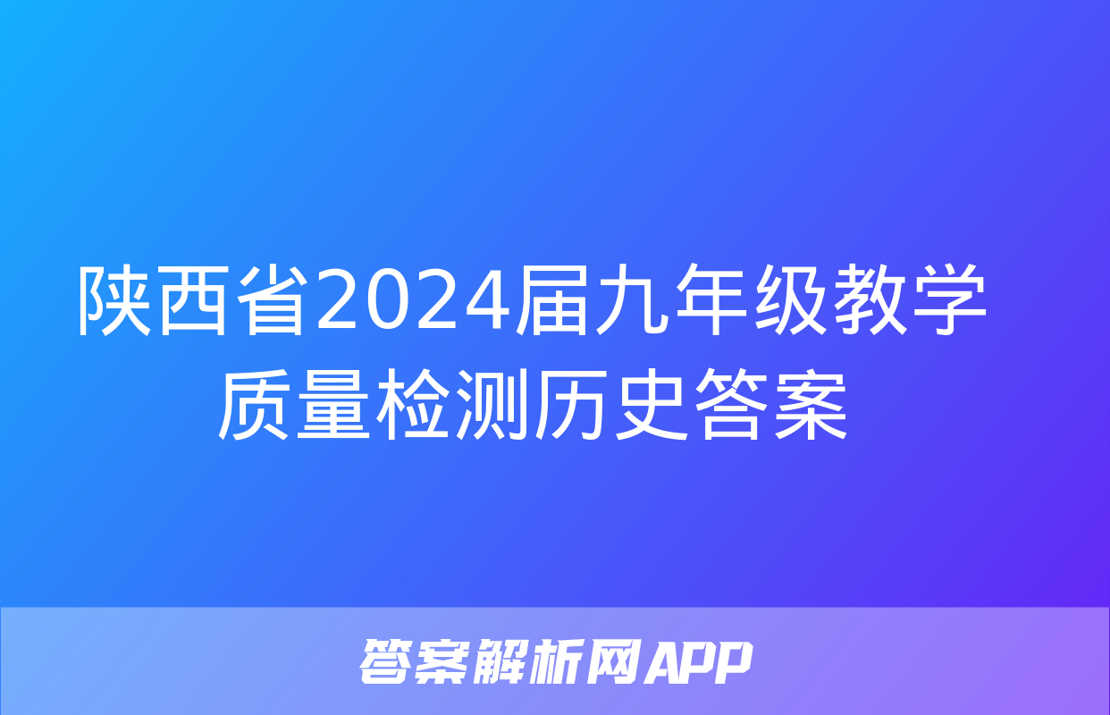 陕西省2024届九年级教学质量检测历史答案