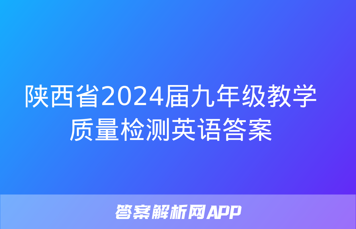 陕西省2024届九年级教学质量检测英语答案