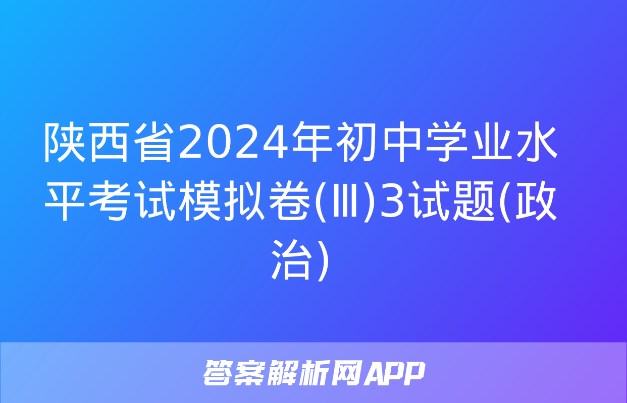 陕西省2024年初中学业水平考试模拟卷(Ⅲ)3试题(政治)