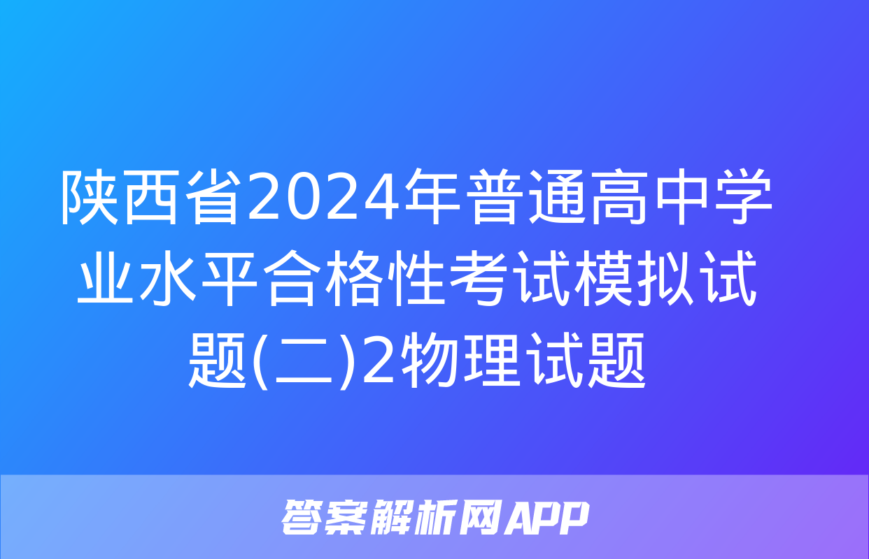 陕西省2024年普通高中学业水平合格性考试模拟试题(二)2物理试题