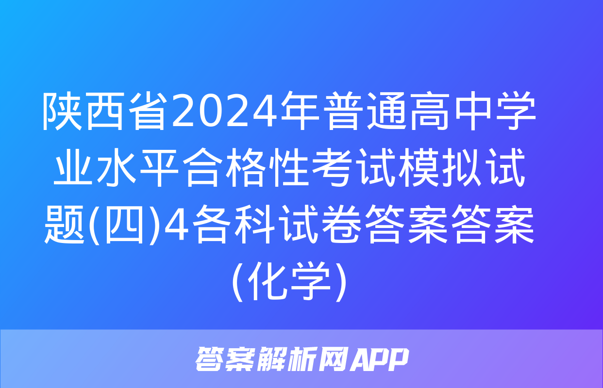 陕西省2024年普通高中学业水平合格性考试模拟试题(四)4各科试卷答案答案(化学)