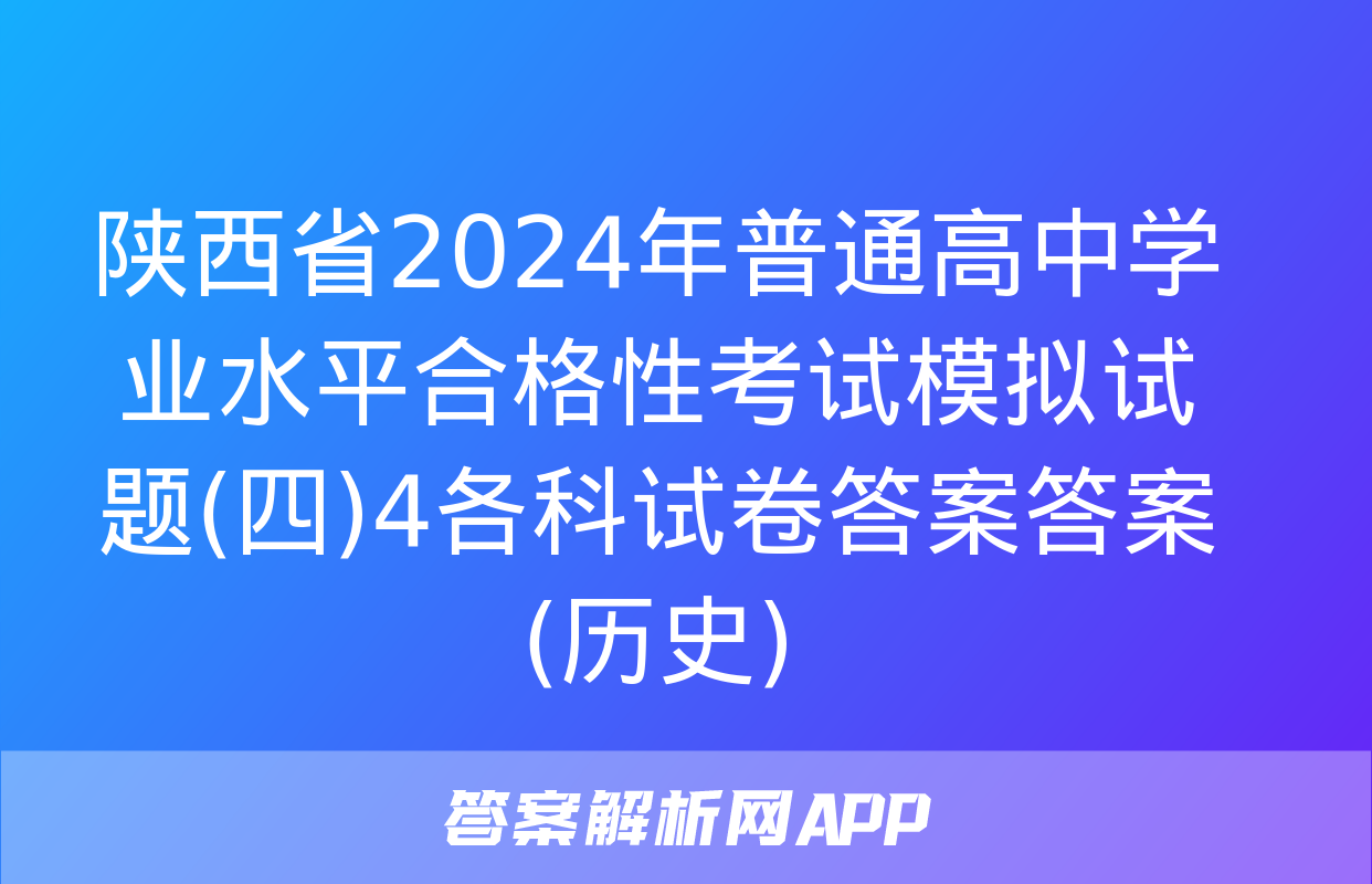 陕西省2024年普通高中学业水平合格性考试模拟试题(四)4各科试卷答案答案(历史)