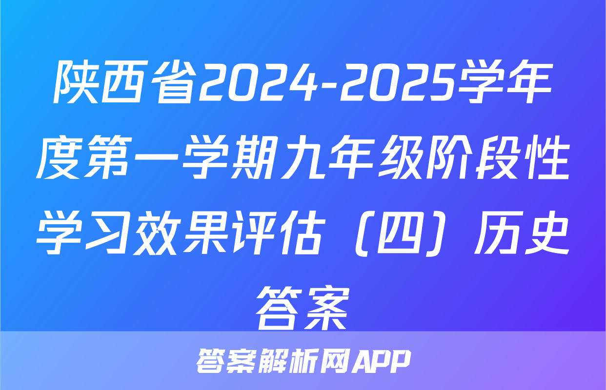 陕西省2024-2025学年度第一学期九年级阶段性学习效果评估（四）历史答案