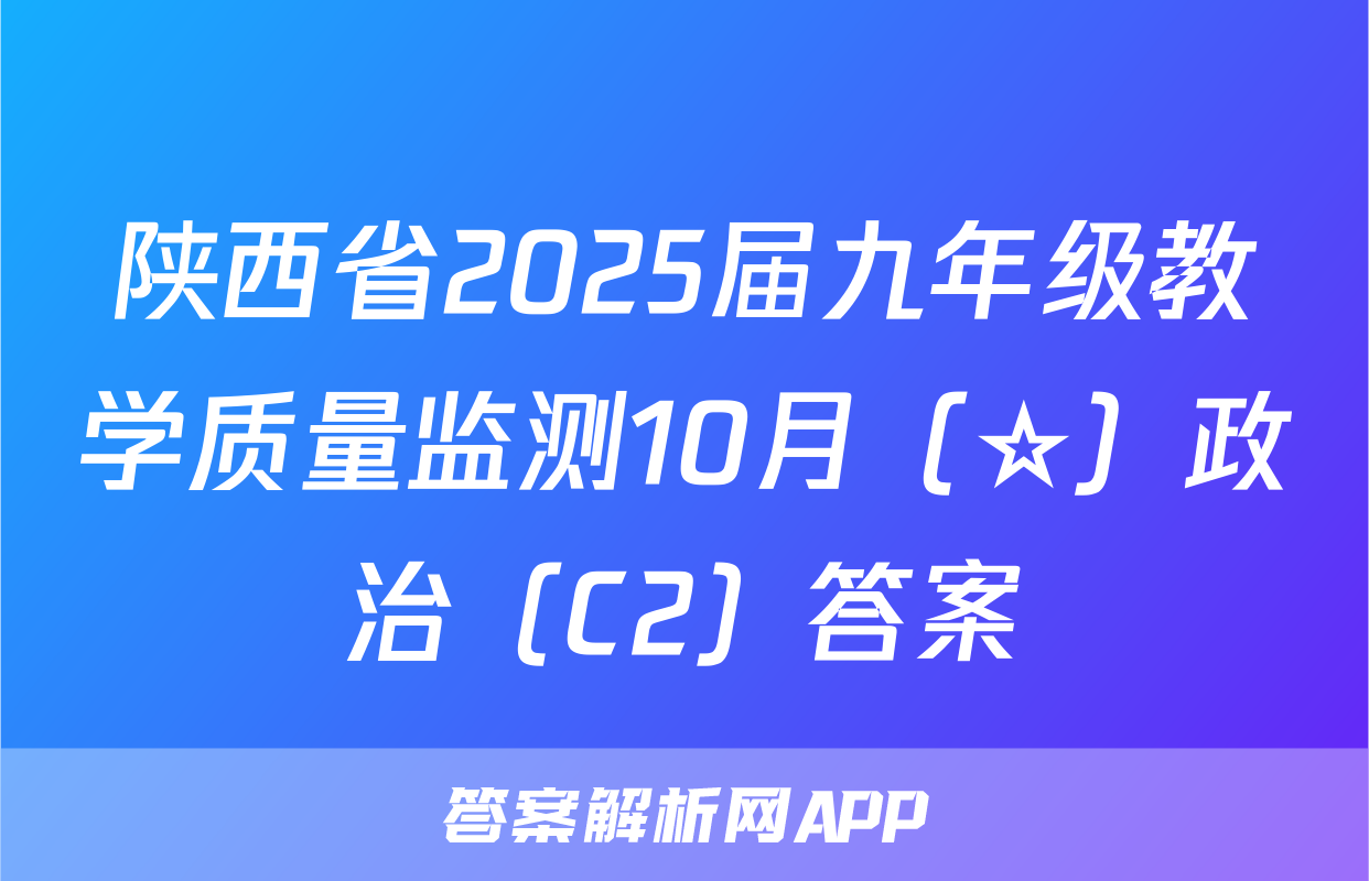 陕西省2025届九年级教学质量监测10月（☆）政治（C2）答案