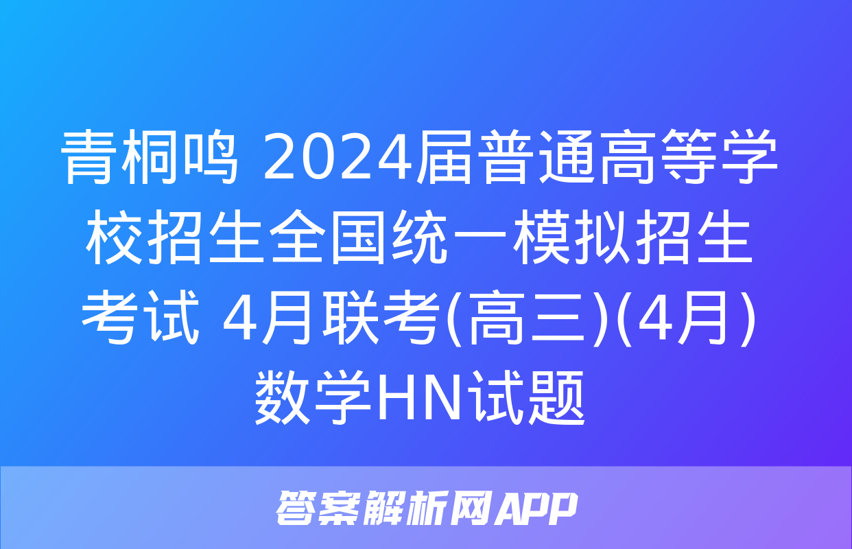 青桐鸣 2024届普通高等学校招生全国统一模拟招生考试 4月联考(高三)(4月)数学HN试题