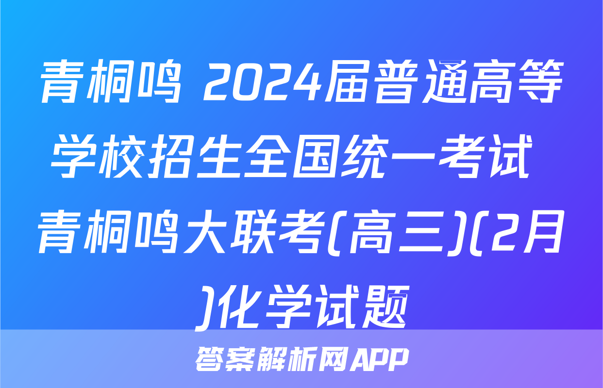 青桐鸣 2024届普通高等学校招生全国统一考试 青桐鸣大联考(高三)(2月)化学试题