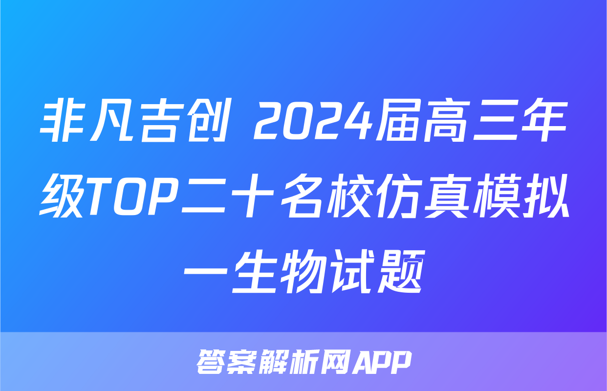 非凡吉创 2024届高三年级TOP二十名校仿真模拟一生物试题