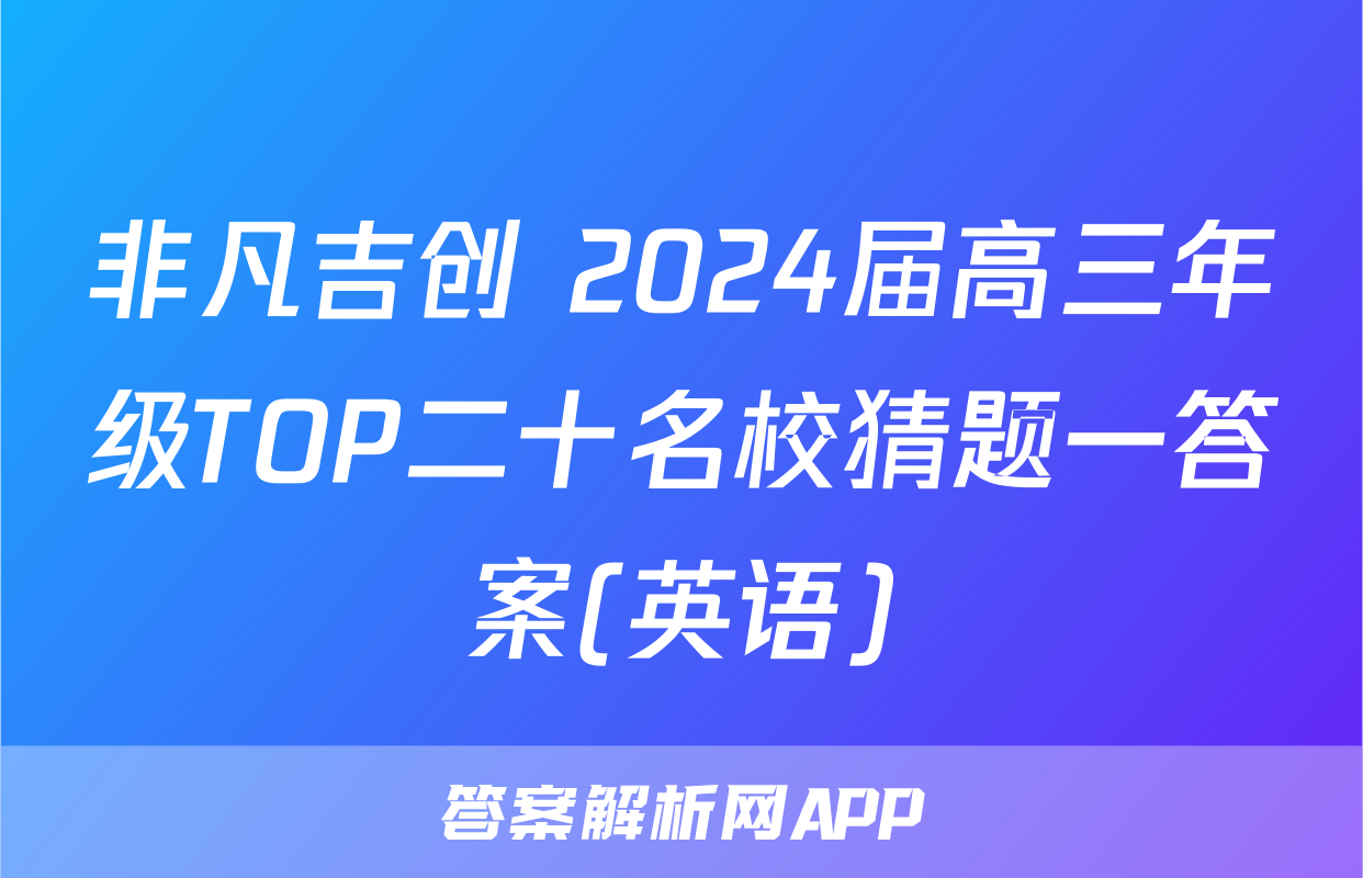非凡吉创 2024届高三年级TOP二十名校猜题一答案(英语)