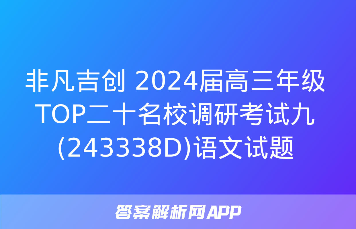 非凡吉创 2024届高三年级TOP二十名校调研考试九(243338D)语文试题