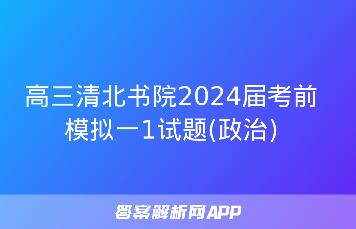 高三清北书院2024届考前模拟一1试题(政治)