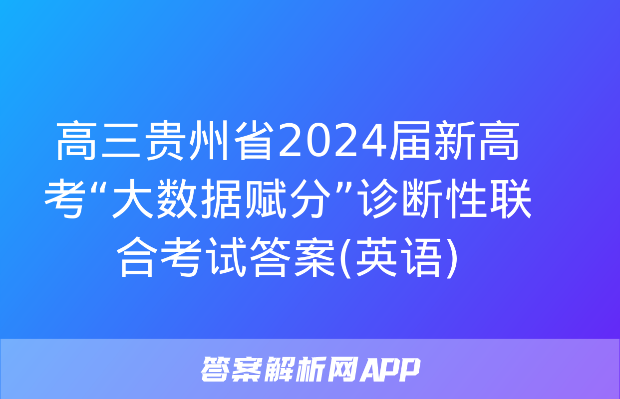 高三贵州省2024届新高考“大数据赋分”诊断性联合考试答案(英语)