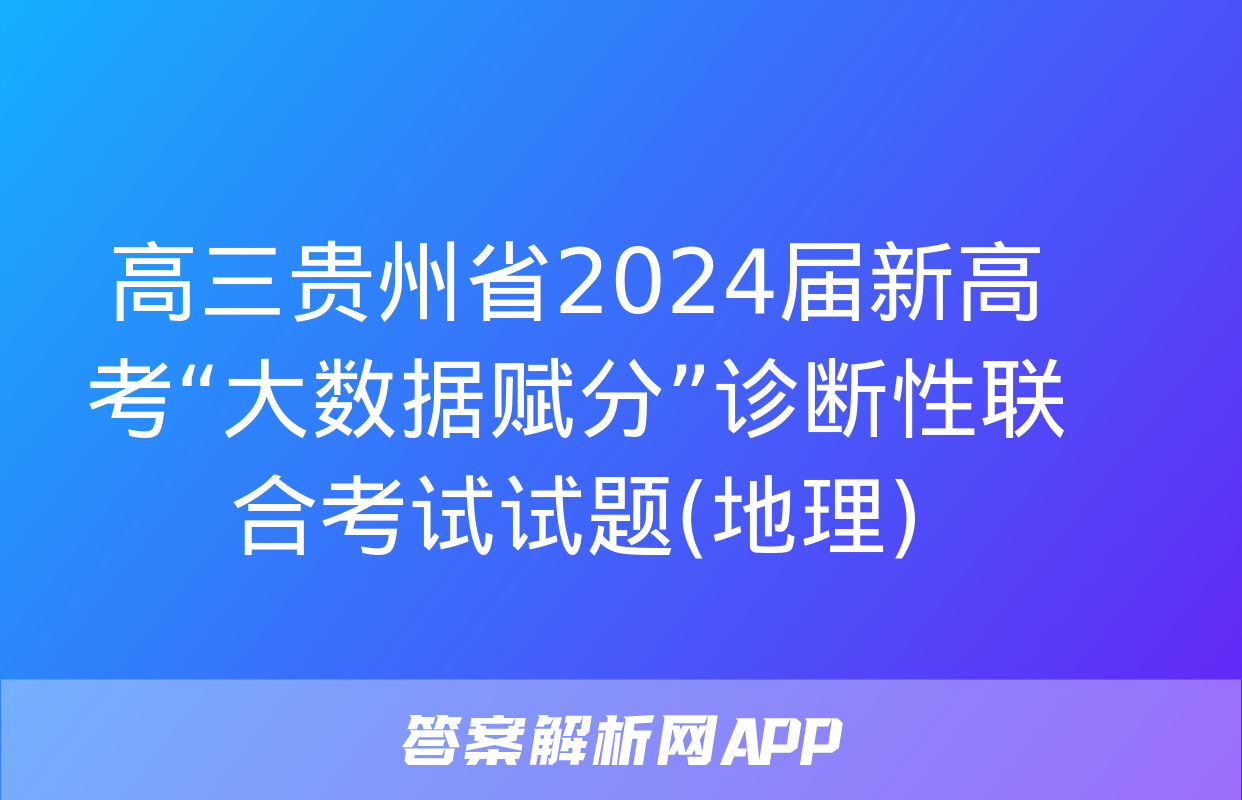 高三贵州省2024届新高考“大数据赋分”诊断性联合考试试题(地理)