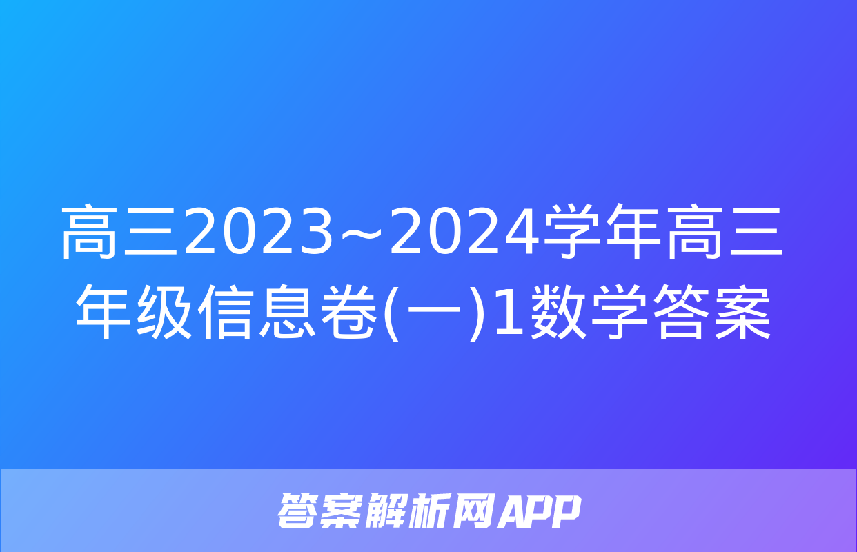 高三2023~2024学年高三年级信息卷(一)1数学答案