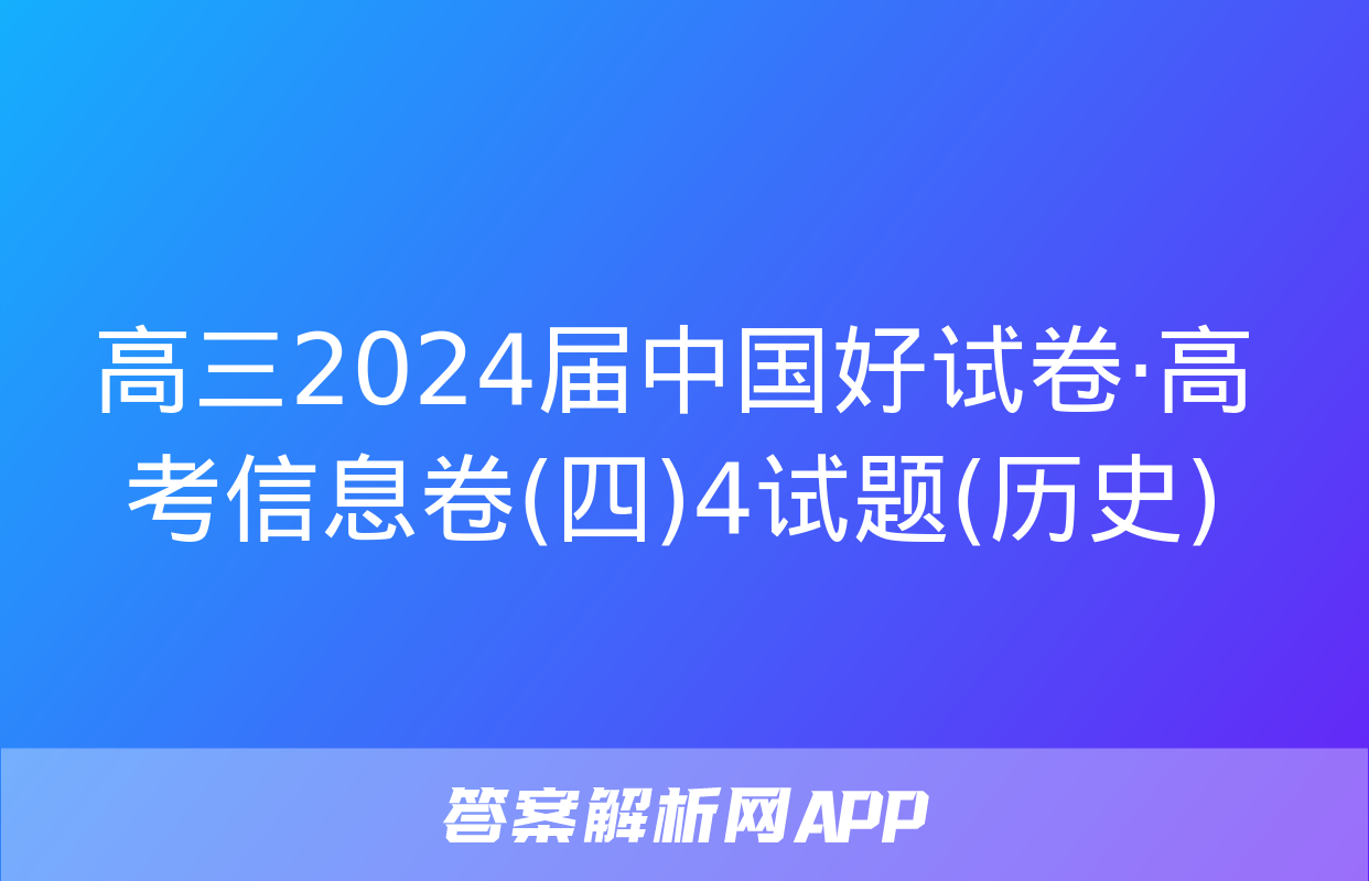 高三2024届中国好试卷·高考信息卷(四)4试题(历史)