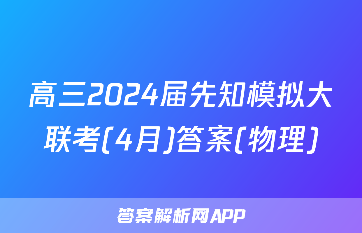 高三2024届先知模拟大联考(4月)答案(物理)