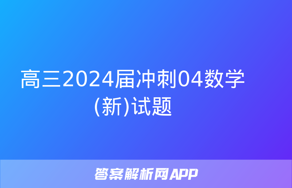 高三2024届冲刺04数学(新)试题