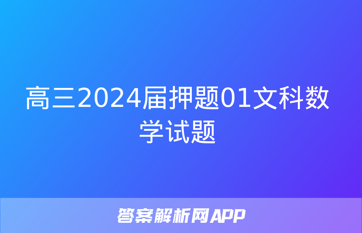 高三2024届押题01文科数学试题