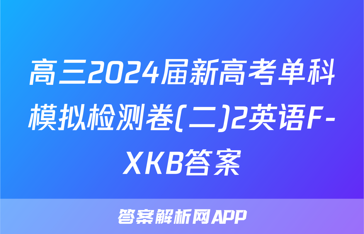 高三2024届新高考单科模拟检测卷(二)2英语F-XKB答案