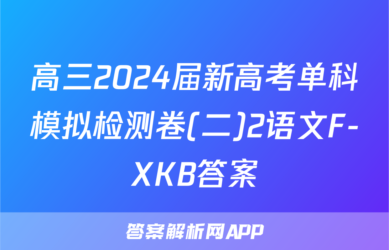 高三2024届新高考单科模拟检测卷(二)2语文F-XKB答案