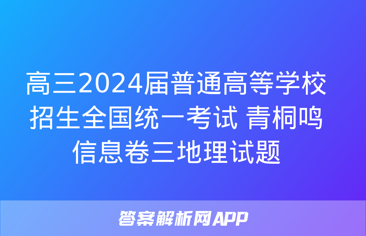 高三2024届普通高等学校招生全国统一考试 青桐鸣信息卷三地理试题