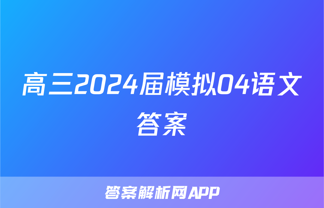 高三2024届模拟04语文答案