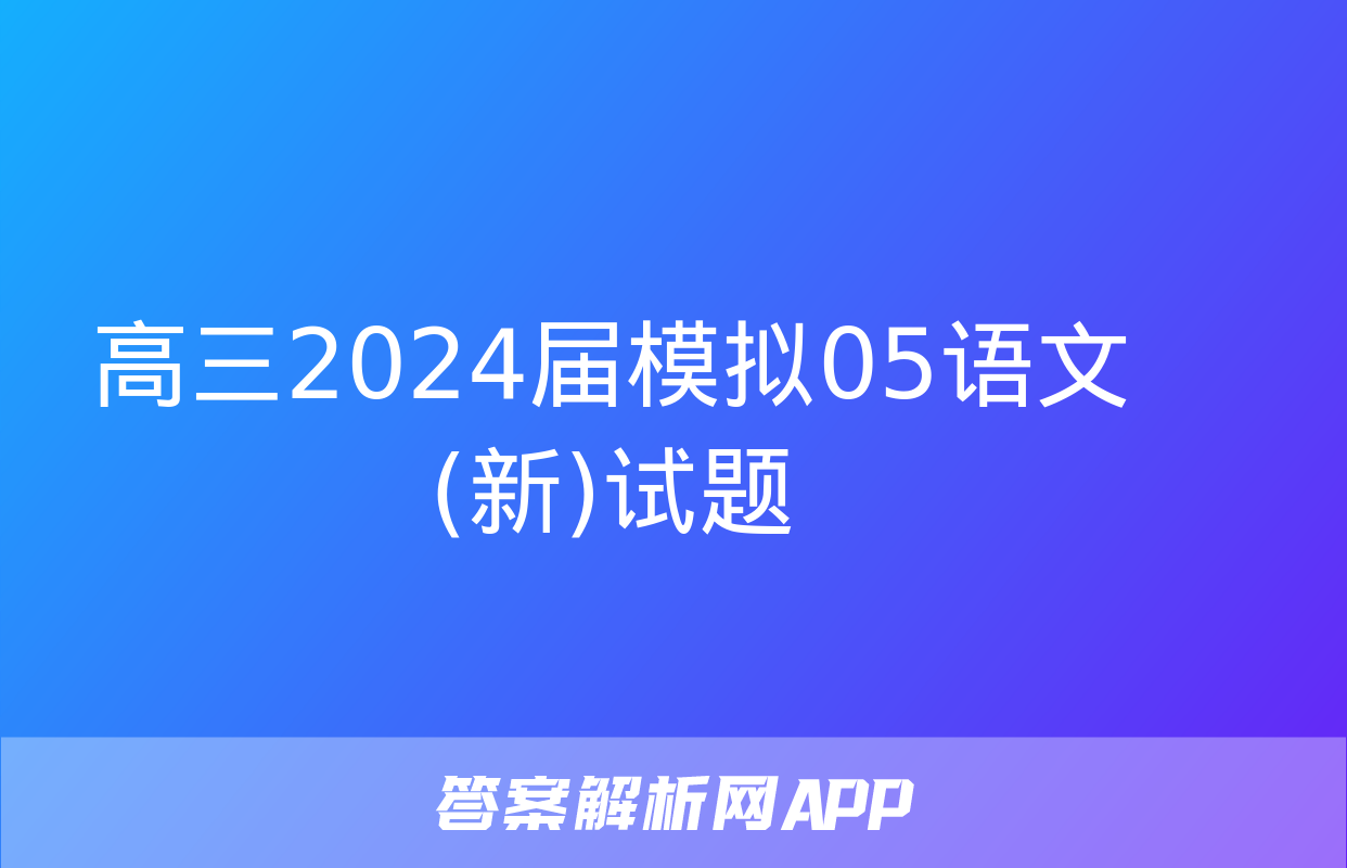 高三2024届模拟05语文(新)试题