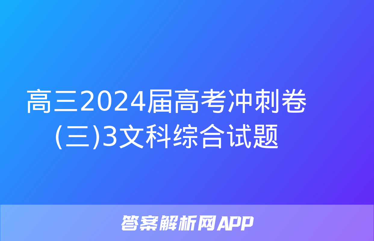 高三2024届高考冲刺卷(三)3文科综合试题