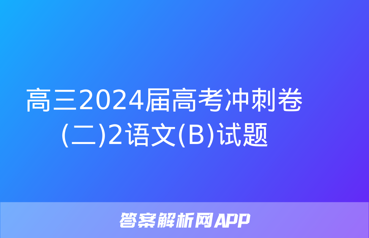 高三2024届高考冲刺卷(二)2语文(B)试题