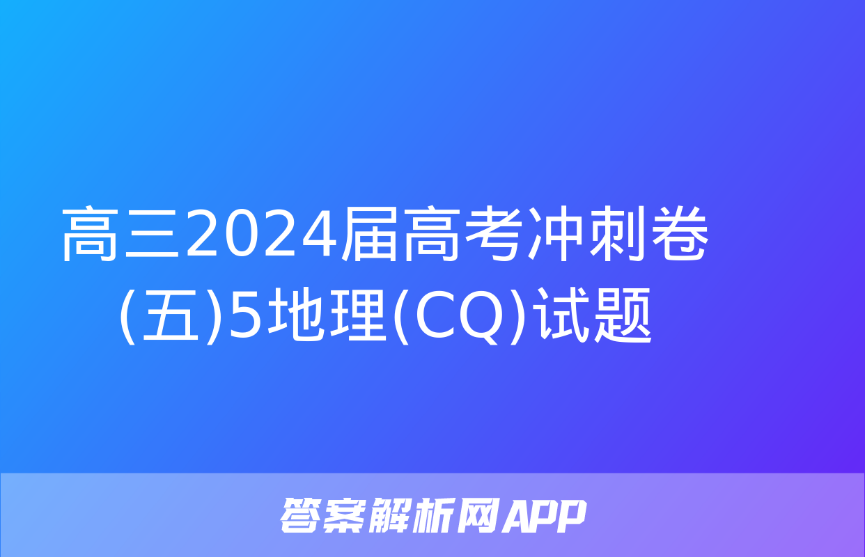 高三2024届高考冲刺卷(五)5地理(CQ)试题