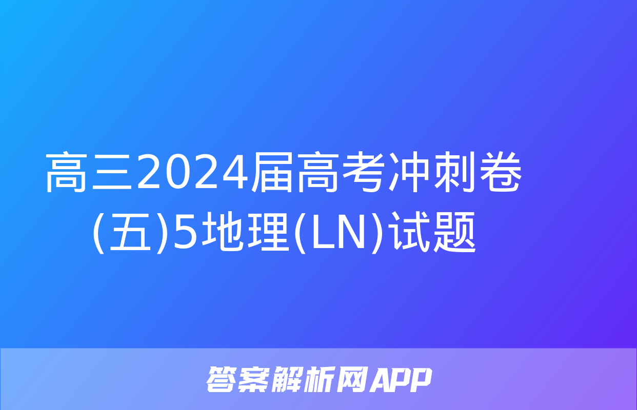 高三2024届高考冲刺卷(五)5地理(LN)试题